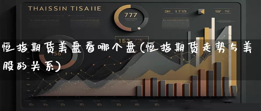 恒指期货美盘看哪个盘(恒指期货走势与美股的关系)_https://www.shangbaoline.net_每日期货行情_第1张